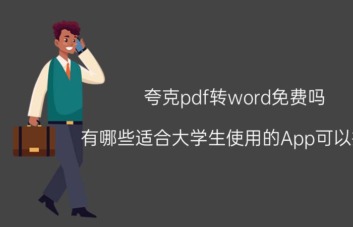 夸克pdf转word免费吗 有哪些适合大学生使用的App可以推荐？